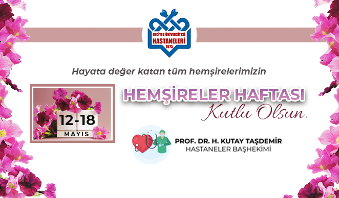 Başhekimimiz Prof. Dr. H. Kutay Taşdemir’in “12-18 Mayıs Hemşireler Haftası” Mesajı