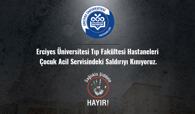 Erciyes Üniversitesi Tıp Fakültesi Hastaneleri Çocuk Acil Servisindeki Saldırıyı Kınıyoruz.